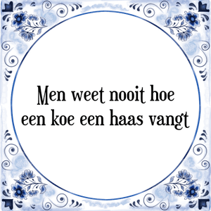 Spreuk Men weet nooit hoe
een koe een haas vangt