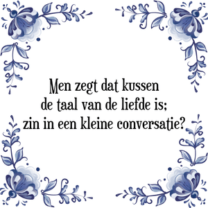 Spreuk Men zegt dat kussen
de taal van de liefde is;
zin in een kleine conversatie?