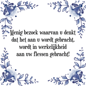 Spreuk Menig bezoek waarvan u denkt
dat het aan u wordt gebracht,
wordt in werkelijkheid
aan uw flessen gebracht!