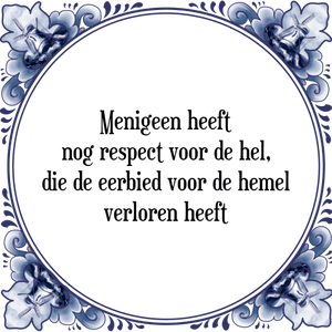 Spreuk Menigeen heeft
nog respect voor de hel,
die de eerbied voor de hemel
verloren heeft