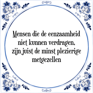 Spreuk Mensen die de eenzaamheid
niet kunnen verdragen,
zijn juist de minst plezierige
metgezellen