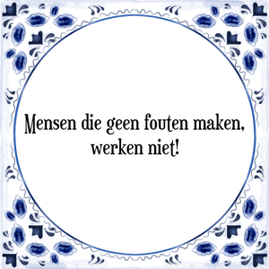 Spreuk Mensen die geen fouten maken,
werken niet!