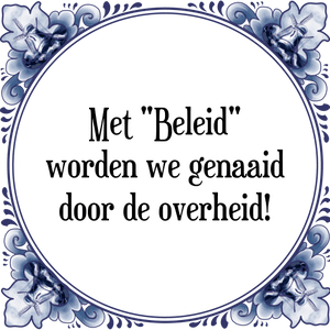 Spreuk Met \"Beleid\"
worden we genaaid
door de overheid!