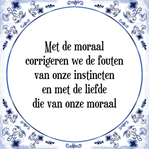 Spreuk Met de moraal
corrigeren we de fouten
van onze instincten
en met de liefde
die van onze moraal