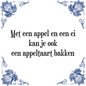 Spreuk Met een appel en een ei
kan je ook
een appeltaart bakken