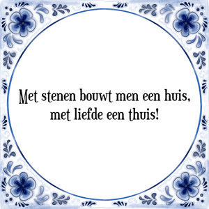 Spreuk Met stenen bouwt men een huis,
met liefde een thuis!