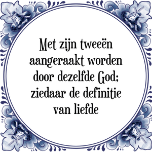 Spreuk Met zijn tweeën
aangeraakt worden
door dezelfde God;
ziedaar de definitie
van liefde