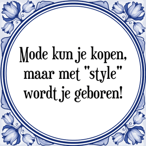 Spreuk Mode kun je kopen,
maar met \"style\"
wordt je geboren!