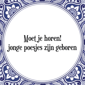 Spreuk Moet je horen!
jonge poesjes zijn geboren