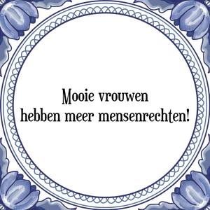 Spreuk Mooie vrouwen
hebben meer mensenrechten!