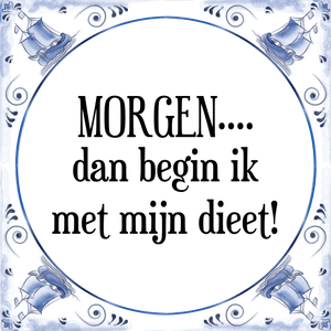 Spreuk MORGEN....
dan begin ik
met mijn dieet!