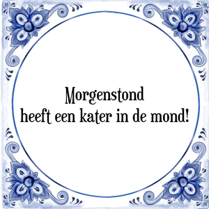 Spreuk Morgenstond
heeft een kater in de mond!