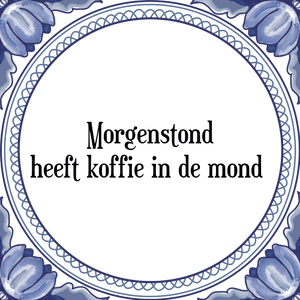 Spreuk Morgenstond
heeft koffie in de mond 