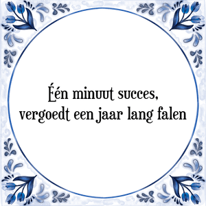 Spreuk Één minuut succes,
vergoedt een jaar lang falen