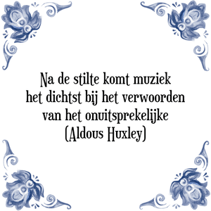 Spreuk Na de stilte komt muziek
het dichtst bij het verwoorden
van het onuitsprekelijke
(Aldous Huxley)