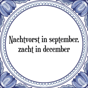 Spreuk Nachtvorst in september,
zacht in december