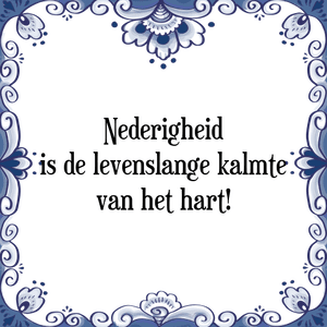 Spreuk Nederigheid
is de levenslange kalmte
van het hart!