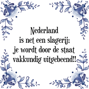 Spreuk Nederland
is net een slagerij;
je wordt door de staat
vakkundig uitgebeend!!