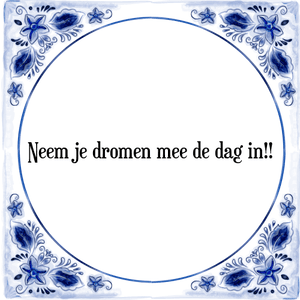 Spreuk Neem je dromen mee de dag in!!