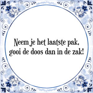 Spreuk Neem je het laatste pak,
gooi de doos dan in de zak!