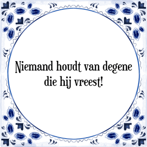 Spreuk Niemand houdt van degene
die hij vreest!