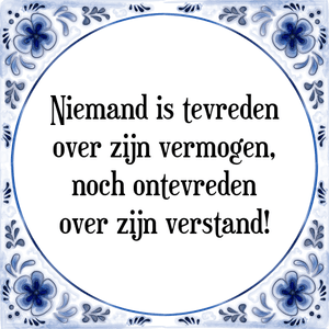 Spreuk Niemand is tevreden
over zijn vermogen,
noch ontevreden
over zijn verstand!