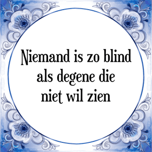 Spreuk Niemand is zo blind
als degene die
niet wil zien