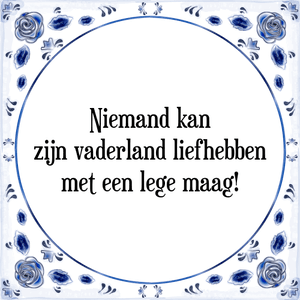 Spreuk Niemand kan
zijn vaderland liefhebben
met een lege maag!