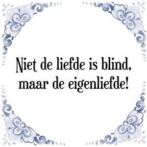 Spreuk Niet de liefde is blind,
maar de eigenliefde!