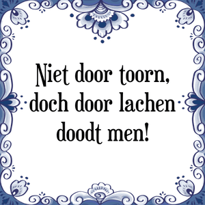 Spreuk Niet door toorn,
doch door lachen
doodt men!