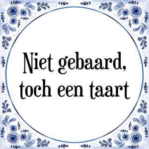 Spreuk Niet gebaard,|toch een taart