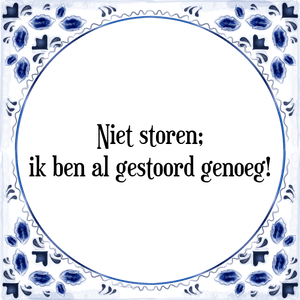 Spreuk Niet storen;
ik ben al gestoord genoeg!