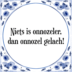 Spreuk Niets is onnozeler,
dan onnozel gelach!