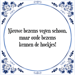 Spreuk Nieuwe bezems vegen schoon,
maar oude bezems
kennen de hoekjes!