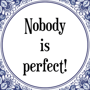 Spreuk Nobody
is
perfect!