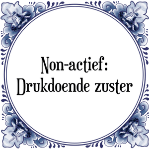 Spreuk Non-actief:|Drukdoende zuster