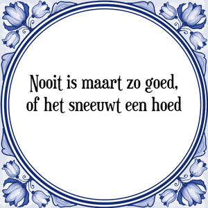 Spreuk Nooit is maart zo goed,
of het sneeuwt een hoed
