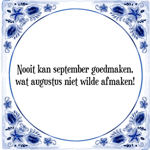 Spreuk Nooit kan september goedmaken,
wat augustus niet wilde afmaken!