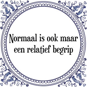 Spreuk Normaal is ook maar
een relatief begrip