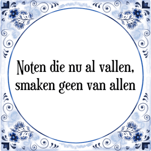 Spreuk Noten die nu al vallen,
smaken geen van allen