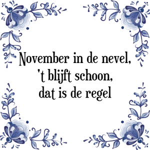 Spreuk November in de nevel,
't blijft schoon,
dat is de regel