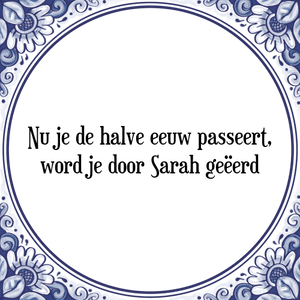 Spreuk Nu je de halve eeuw passeert,
word je door Sarah geëerd