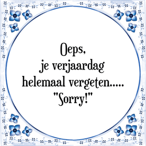 Spreuk Oeps,|je verjaardag|helemaal vergeten.|%%%%Sorry!%%%%