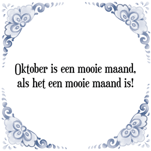 Spreuk Oktober is een mooie maand,
als het een mooie maand is!