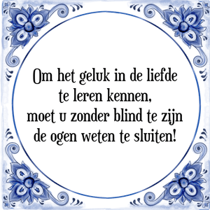 Spreuk Om het geluk in de liefde
te leren kennen,
moet u zonder blind te zijn
de ogen weten te sluiten!