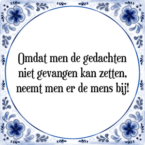 Spreuk Omdat men de gedachten
niet gevangen kan zetten,
neemt men er de mens bij!