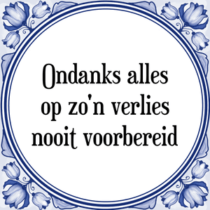 Spreuk Ondanks alles
op zo\'n verlies
nooit voorbereid