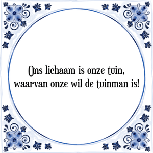 Spreuk Ons lichaam is onze tuin,
waarvan onze wil de tuinman is!