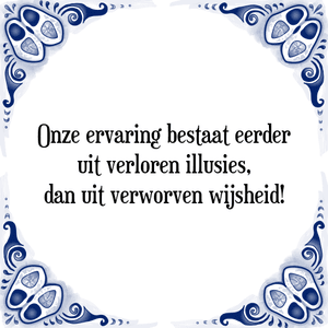 Spreuk Onze ervaring bestaat eerder
uit verloren illusies,
dan uit verworven wijsheid!