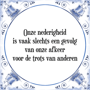 Spreuk Onze nederigheid
is vaak slechts een gevolg
van onze afkeer
voor de trots van anderen